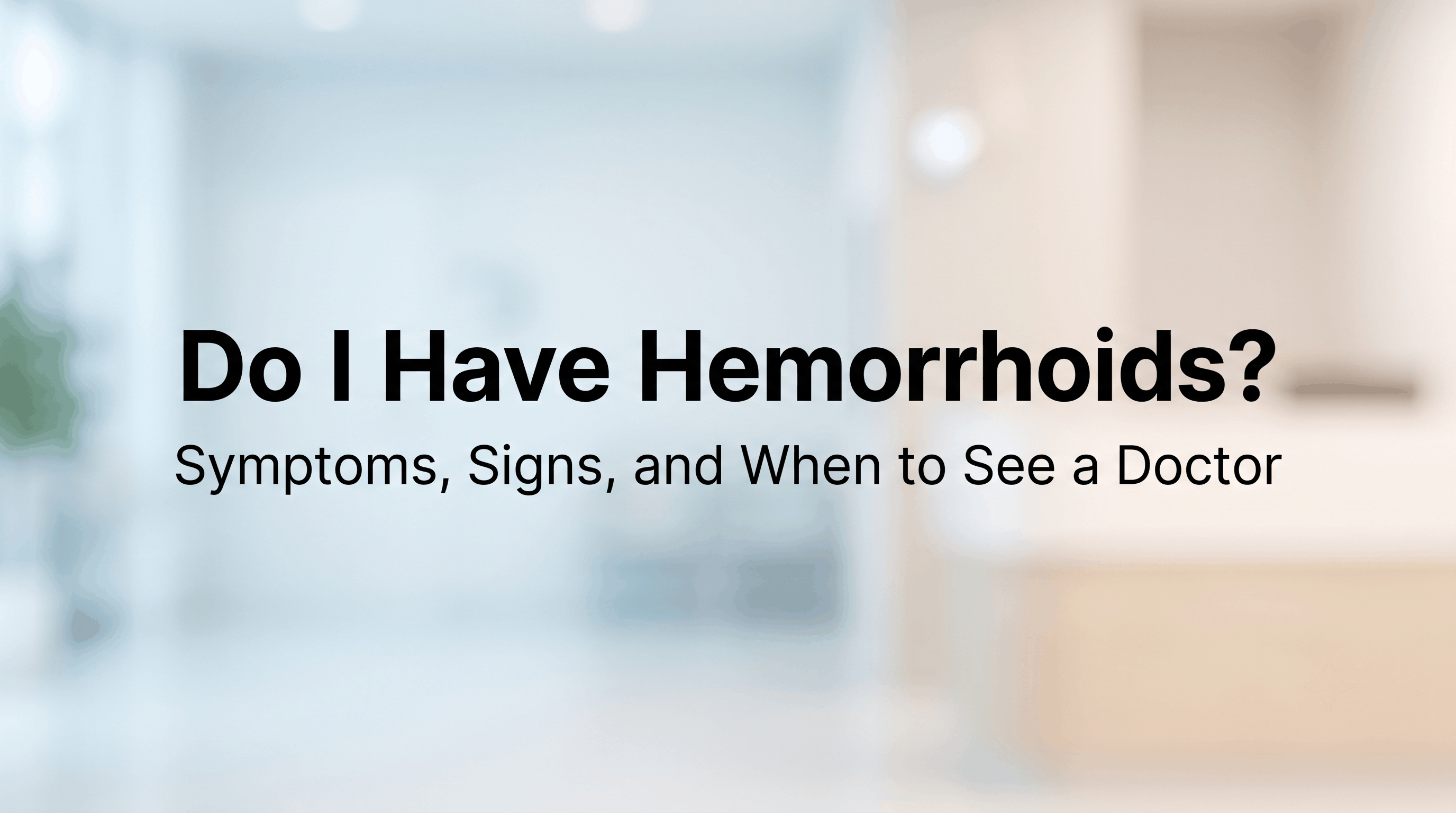 Do I Have Hemorrhoids? Symptoms, Signs, and When to See a Doctor